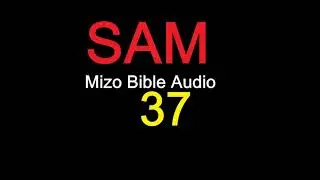 SAM 37 na [Mizo Bibile Audio]