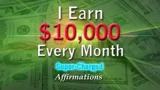 I Earn $10,000 Every Month - Super-Charged Affirmations
