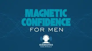 Confidence Subliminal for Men | Become Magnetic, Respected & Desired (Female Voice Affirming You)
