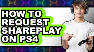 How to Request Shareplay on Ps4 (full Guide)