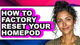 How to Factory Reset Your Homepod - Full Guide
