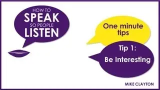 How to Speak so People Listen - One minute tip. Number 1: Be Interesting