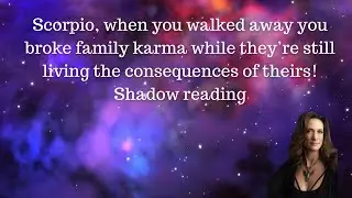 Scorpio, when u waled away u broke family karma & their still living the consequences of theirs