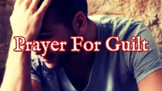 Prayer For Guilt | Pray To Be Delivered From Shame