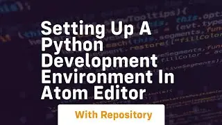 Setting up a python development environment in atom editor