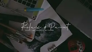 RELAX & PAINT WITH ME: Don't Be Greedy | Cinematic Silent Art Vlog