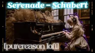 [purereason lofi] Serenade, Schubert, lofi classical piano music  study, read, relax