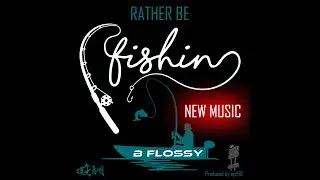 Rather Be Fishin - B Flossy (Official Audio Release)