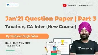 Jan'21 Attempt Taxation Paper | Jaspreet Singh Johar | Part 3 |Unacademy CA Aspire Live
