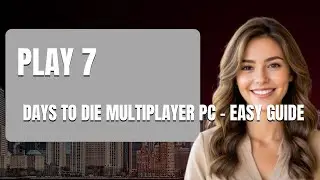 How To Play 7 Days To Die Multiplayer PC   Easy Guide