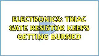 Electronics: TRIAC gate resistor keeps getting burned (2 Solutions!!)