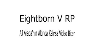 Eightborn V RP | AJ Araba'nın Altında Kalırsa Video Biter