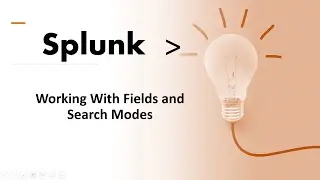 Splunk Certified User Session 11:SPLK-1001:Fields,Search Modes,Interesting and selected fields