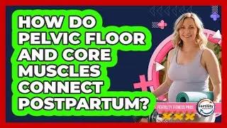 How Do Pelvic Floor And Core Muscles Connect Postpartum? - Fertility Fitness Pro