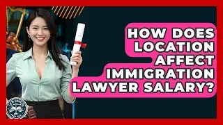 How Does Location Affect Immigration Lawyer Salary? - Law School Prep Hub