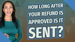 How long after your refund is approved is it sent?