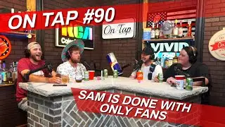 On Tap #90 Sam Is DONE With Only Fans