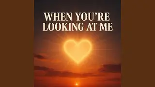 When You're Looking At Me