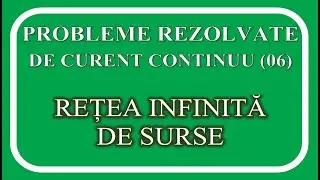 REȚEA INFINITĂ DE SURSE (PROBLEME REZOLVATE DE CURENT CONTINUU - 06)