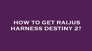 How to get raijus harness destiny 2?