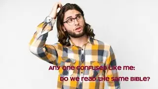 ''Anyone confused like me: do we read the same Bible?''
