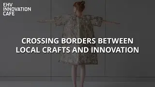 Crossing Borders Between Crafts and Innovation | Dasha Tsapenko | EHV Innovation Caf&eacute;  (15 SEP 2022)