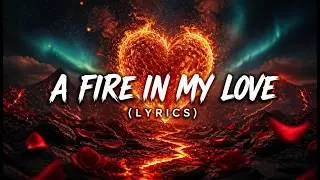 A Fire in My Love ( Lyrics )
