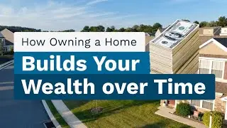 How Owning a Home Builds Your Wealth over Time