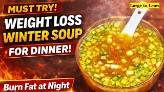 Hot Winter Vegetable Soup for Weight Loss | Burn Fat at Night | Weight Loss Dinner | Large to Lean