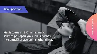 #804. Makiažo meistrė ir architektė Kristina: mano sėkmės paslaptis yra sunkus darbas