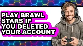 How To Play Brawl Stars If You Deleted Your Account - Easy Guide