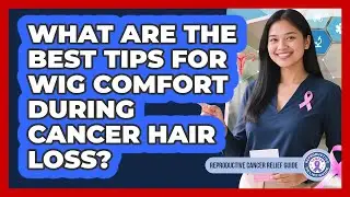 What Are The Best Tips For Wig Comfort During Cancer Hair Loss? - Reproductive Cancer Relief Guide