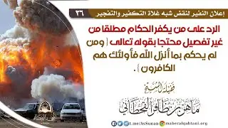 الرد على من يكفر الحكام مطلقا محتجا بقوله تعالى { ومن لم يحكم بما أنزل الله فأولئك هم الكافرون }