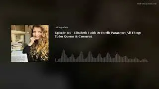 Episode 116 - Elizabeth I with Dr Estelle Paranque (All Things Tudor Queens & Consorts)
