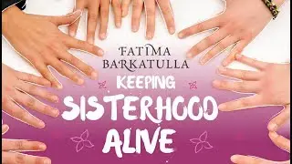 Keeping Islamic Sisterhood Strong - By Fatima Barkatulla