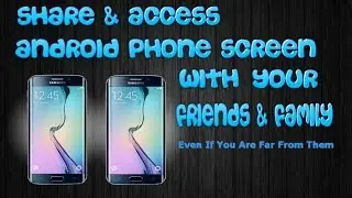 Share & Access Android Phone Screen With Your Friends & Family