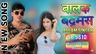 बालक बदमाश।। SR 9810 ASLAM SINGER ZAMIDAR।। NEW SONG ASLAM SINGER MEWATI।। ASLAM SINGER MEWATI GANA 
