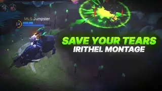 Save Your Tears - Irithel Montage (Mobile Legends Edit)
