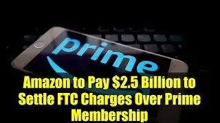 Amazon to Pay $2.5 Billion to Settle FTC Charges Over Prime Membership