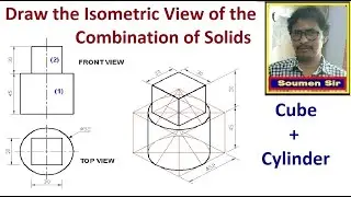 Draw the Isometric View of the Combination of Solid Cube and Cylinder
