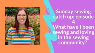 Sunday sewing catch up: episode 4. What have I been sewing and enjoying over the last week?