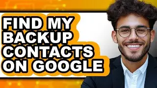 How to Find My Backup Contacts on Google - Step by Step