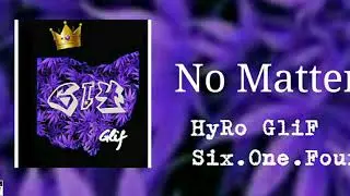 No Matter - HyRo GliF(Six.One.Four)