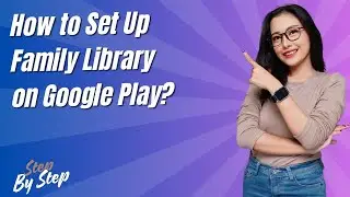 How to Set Up Family Library on Google Play ? - Step by Step