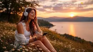 Relaxing Morning Music 🌞 Start Your Day Calm, Positive & Stress Free