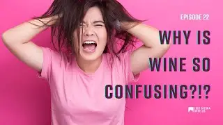 Episode 22: Why Is Wine So Confusing?!?
