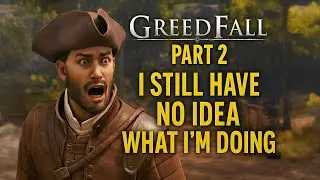 GreedFall Part 2: I Still Have No Idea What I&rsquo;m Doing 😂