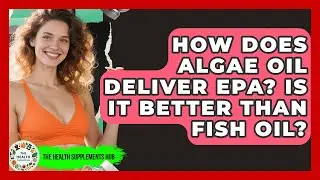 How Does Algae Oil Deliver EPA? Is It Better Than Fish Oil? - The Health Supplement Hub