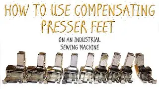 HOW TO USE THE COMPENSATING PRESSER FEET ON AN INDUSTRIAL SEWING MACHINE