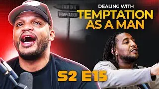 Dealing with Temptation as a Man | Unpopular Opinion Podcast | S2 E15